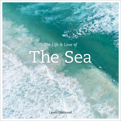 Front cover of The Life and Love of the Sea by Lewis Blackwell